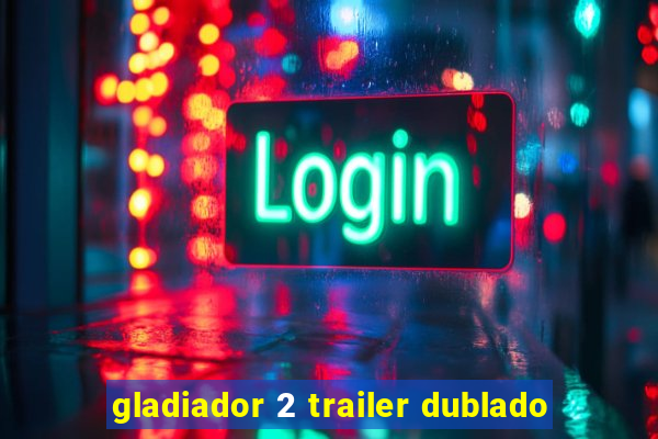 gladiador 2 trailer dublado